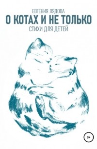 Евгения Лядова - О котах и не только. Стихи для детей