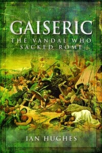 Йен Хьюджес - Gaiseric: The Vandal Who Sacked Rome