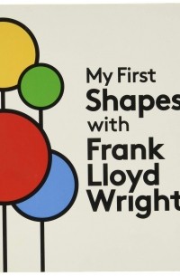 Фрэнк Ллойд Райт - My First Shapes with Frank Lloyd Wright