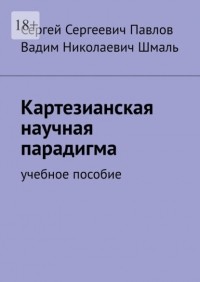 Вадим Николаевич Шмаль - Картезианская научная парадигма. Учебное пособие