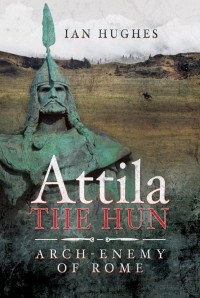 Йен Хьюджес - Attila the Hun: Arch-Enemy of Rome