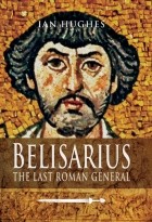 Йен Хьюджес - Belisarius: The Last Roman General