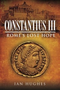 Йен Хьюджес - Constantius III, Rome's Lost Hope