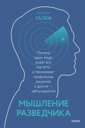 Джулия Галеф - Мышление разведчика. Почему одни люди видят все как есть и принимают правильные решения, а другие — заблуждаются