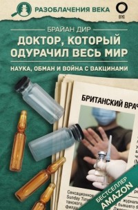 Доктор, который одурачил весь мир. Наука, обман и война с вакцинами