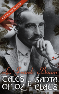 Лаймен Фрэнк Баум - Tales of Oz & Santa Claus - L. Frank Baum Christmas Special (сборник)