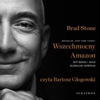 Брэд Стоун - Wszechmocny Amazon. Jeff Bezos i jego globalne imperium