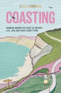 Elise Downing - Coasting: Running Around the Coast of Britain – Life, Love and (Very) Loose Plans