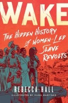 Rebecca Hall - Wake: The Hidden History of Women-Led Slave Revolts