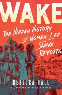Rebecca Hall - Wake: The Hidden History of Women-Led Slave Revolts