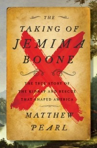 Мэтью Перл - The Taking of Jemima Boone: The True Story of the Kidnap and Rescue That Shaped America