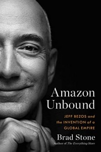 Брэд Стоун - Amazon Unbound: Jeff Bezos and the Invention of a Global Empire