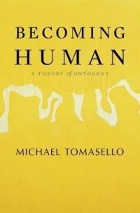 Майкл Томаселло - Becoming Human: A Theory of Ontogeny