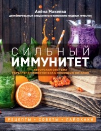 Алена Макеева - Сильный иммунитет. Авторская система укрепления иммунитета с помощью питания