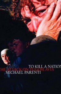 Michael Parenti - To Kill a Nation: The Attack on Yugoslavia