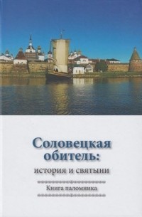 Соловецкая обитель. История и святыни. Книга паломника