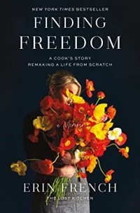 Erin French - Finding Freedom: A Cook's Story; Remaking a Life from Scratch