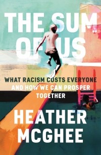 Хизер МакГи - The Sum of Us: What Racism Costs Everyone and How We Can Prosper Together