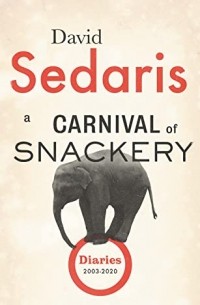 David Sedaris - A Carnival of Snackery: Diaries 2003-2020