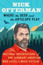 Ник Офферман - Where the Deer and the Antelope Play: The Pastoral Observations of One Ignorant American Who Loves to Walk Outside