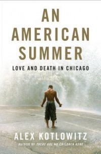 Алекс Котловиц - An American Summer: Love and Death in Chicago
