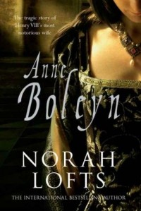 Norah Lofts - Anne Boleyn: The Tragic Story of Henry VIII's Most Notorious Wife