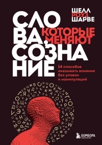 Шелл Роуз Шарве - Слова, которые меняют сознание. 14 способов оказывать влияние без уловок и манипуляций