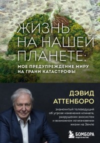 Дэвид Аттенборо - Жизнь на нашей планете. Мое предупреждение миру на грани катастрофы