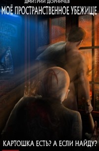 Дмитрий Дорничев - Моё пространственное убежище. Книга 1. Картошка есть? А если найду?