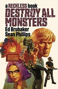 Эд Брубейкер - Destroy All Monsters: A Reckless Book