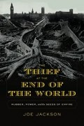 Джо Джексон - The Thief at the End of the World: Rubber, Power, and the Seeds of Empire