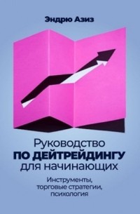 Эндрю Азиз - Руководство по дейтрейдингу для начинающих: Инструменты, торговые стратегии, психология