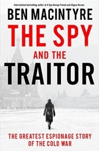 Ben Macintyre - The Spy and the Traitor. The Greatest Espionage Story of the Cold War