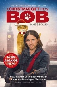 Джеймс Боуэн - A Gift from Bob: How a Street Cat Taught One Man the Meaning of Christmas