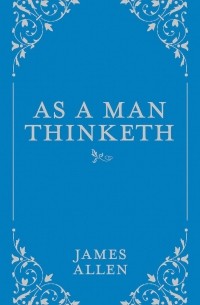 Джеймс Аллен - As a Man Thinketh