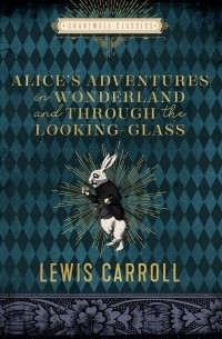 Lewis Carroll - Alice's Adventures in Wonderland and Through the Looking Glass (сборник)