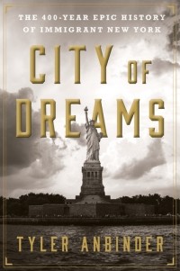 Тайлер Анбиндер - City of Dreams: The 400-Year Epic History of Immigrant New York