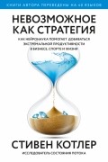 Невозможное как стратегия. Как нейронаука помогает добиваться экстремальной продуктивности в бизнесе, спорте и жизни