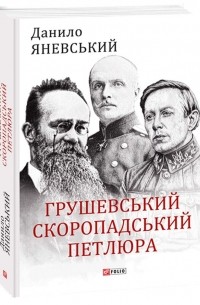 Грушевський, Скоропадський, Петлюра