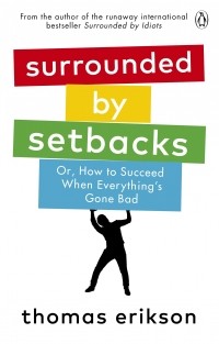 Томас Эриксон - Surrounded by Setbacks: Or, How to Succeed When Everything's Gone Bad