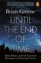  - Until the End of Time. Mind, Matter, and Our Search for Meaning in an Evolving Universe