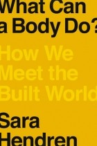 Сара Хендрен - What Can a Body Do?