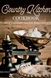 Дженнифер Будино - Country Kitchen Cookbook. A Collection of Traditional American Home-Cooked Recipes