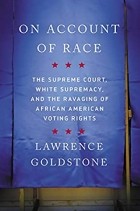 Лоуренс Голдстоун - On Account of Race: The Supreme Court, White Supremacy, and the Ravaging of African American Voting Rights