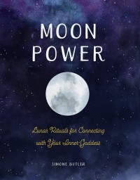 Симона Батлер - Moon Power. Lunar Rituals for Connecting with Your Inner Goddess