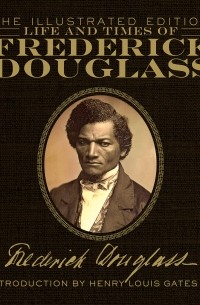 Фредерик Дуглас - Life and Times of Frederick Douglass. The Illustrated Edition