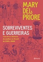 Мэри Дель Приоре - Sobreviventes e guerreiras: uma breve história da mulher no brasil de 1500 a 2000