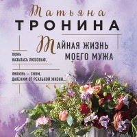 Татьяна Тронина - Тайная жизнь моего мужа