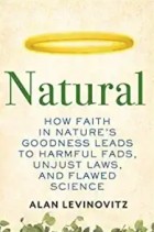 Alan Levinovitz - Natural: How Faith in Nature&#039;s Goodness Leads to Harmful Fads, Unjust Laws, and Flawed Science