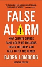 Bjorn Lomborg - False Alarm: How Climate Change Panic Costs Us Trillions, Hurts the Poor, and Fails to Fix the Planet